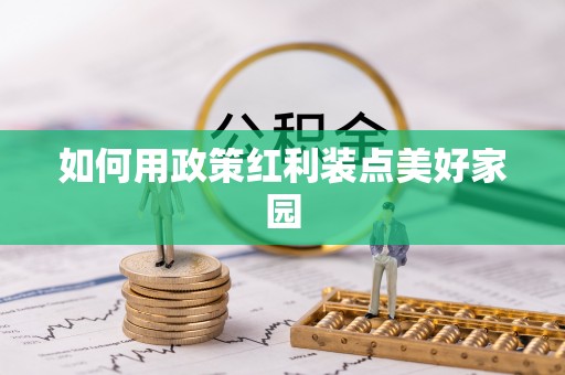 祁阳如何用政策红利装点美好家园