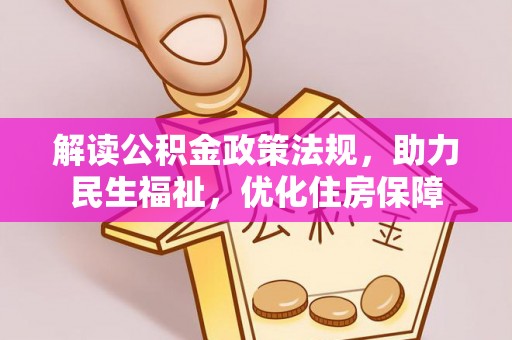 祁阳解读公积金政策法规，助力民生福祉，优化住房保障