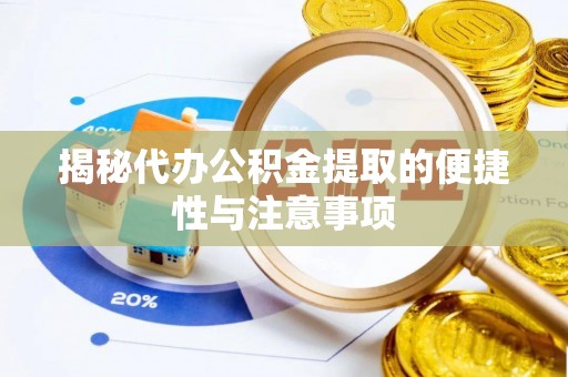 祁阳揭秘代办公积金提取的便捷性与注意事项