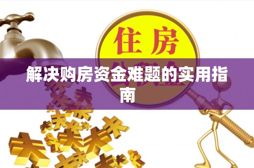 祁阳解决购房资金难题的实用指南