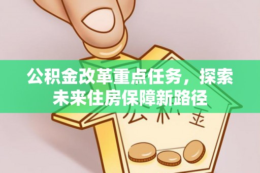 祁阳公积金改革重点任务，探索未来住房保障新路径