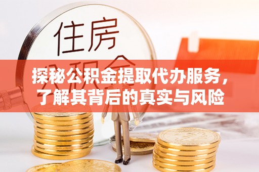 祁阳探秘公积金提取代办服务，了解其背后的真实与风险