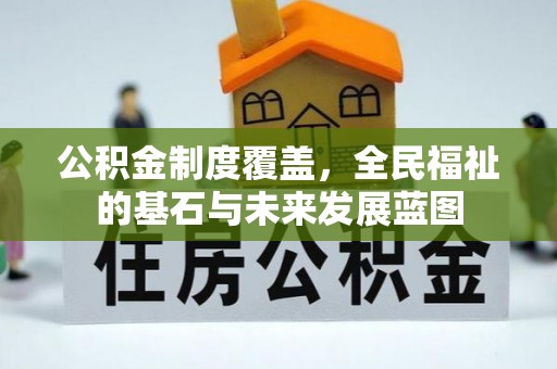 祁阳公积金制度覆盖，全民福祉的基石与未来发展蓝图