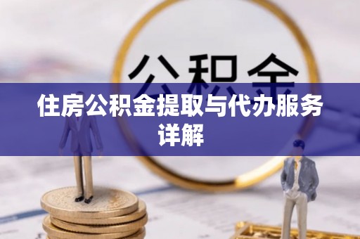 祁阳住房公积金提取与代办服务详解