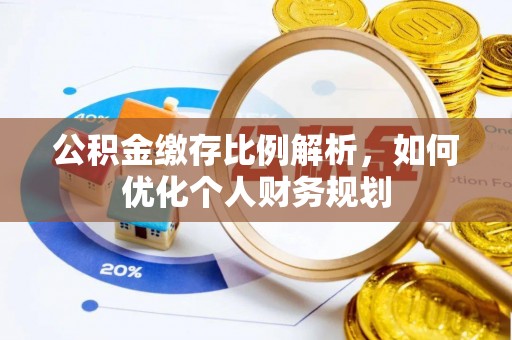 祁阳公积金缴存比例解析，如何优化个人财务规划