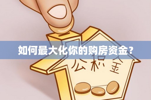 祁阳如何最大化你的购房资金？