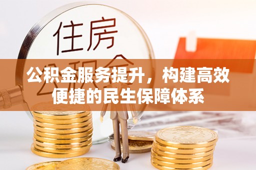 祁阳公积金服务提升，构建高效便捷的民生保障体系