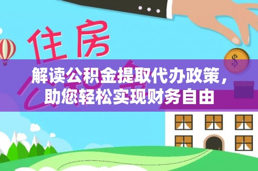 祁阳解读公积金提取代办政策，助您轻松实现财务自由