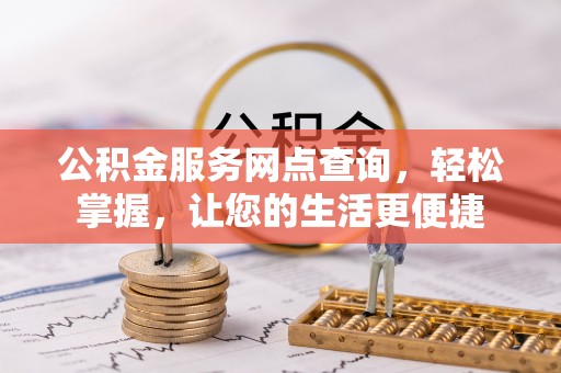 祁阳公积金服务网点查询，轻松掌握，让您的生活更便捷