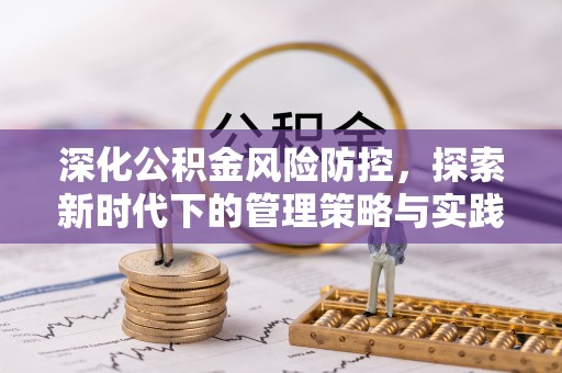 祁阳深化公积金风险防控，探索新时代下的管理策略与实践