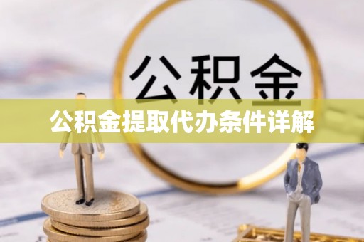 祁阳公积金提取代办条件详解