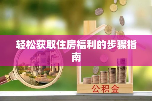 祁阳轻松获取住房福利的步骤指南