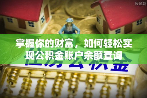 祁阳掌握你的财富，如何轻松实现公积金账户余额查询