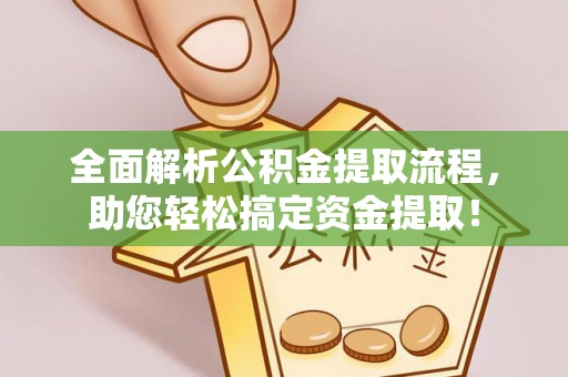 祁阳全面解析公积金提取流程，助您轻松搞定资金提取！