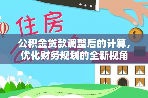 祁阳公积金贷款调整后的计算，优化财务规划的全新视角