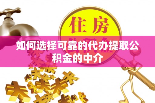 祁阳如何选择可靠的代办提取公积金的中介