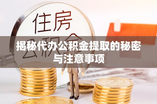 祁阳揭秘代办公积金提取的秘密与注意事项