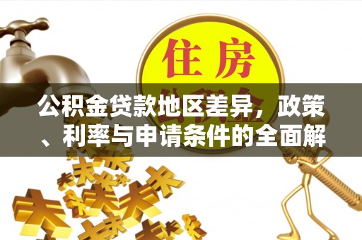 祁阳公积金贷款地区差异，政策、利率与申请条件的全面解析