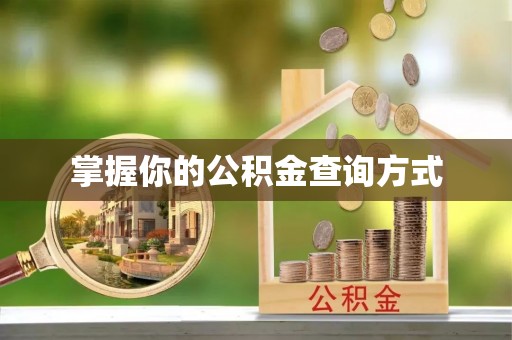 祁阳掌握你的公积金查询方式