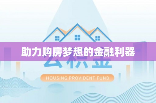 祁阳助力购房梦想的金融利器