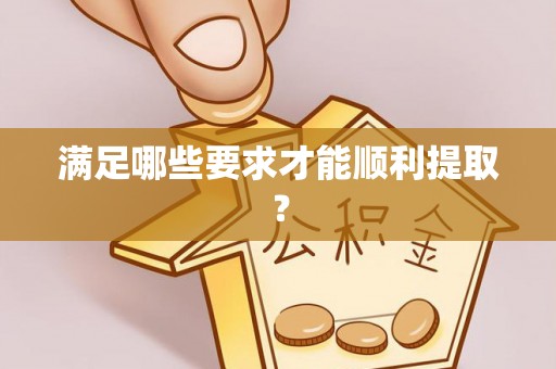 祁阳满足哪些要求才能顺利提取？