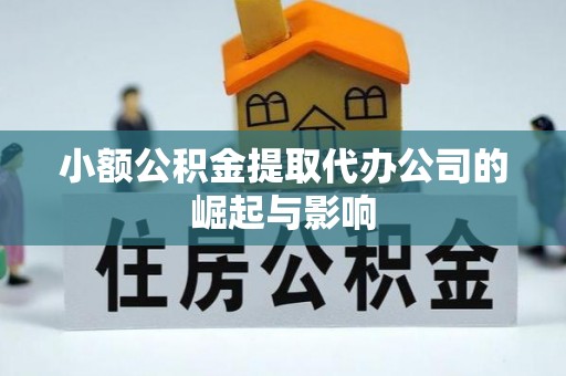 祁阳小额公积金提取代办公司的崛起与影响